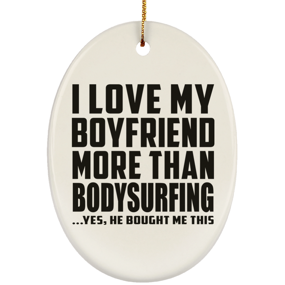 I Love My Boyfriend More Than Bodysurfing - Oval Ornament