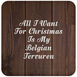 All I Want For Christmas Is My Belgian Tervuren - Drink Coaster D