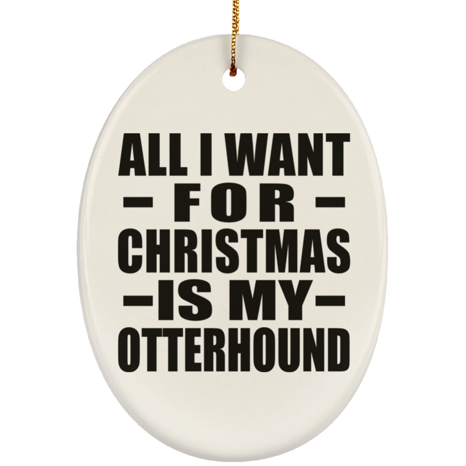 All I Want For Christmas Is My Otterhound - Oval Ornament