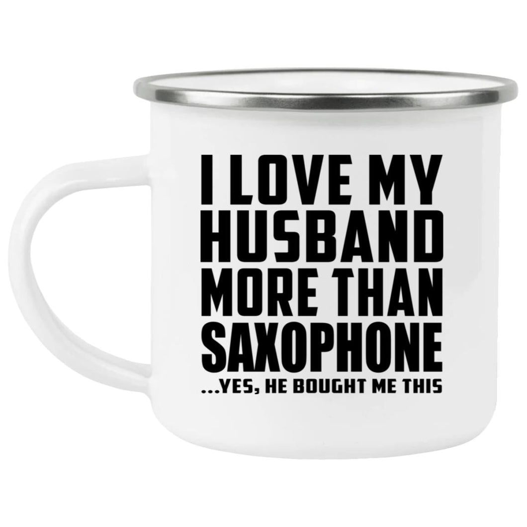 I Love My Husband More Than Saxophone - 12oz Camping Mug