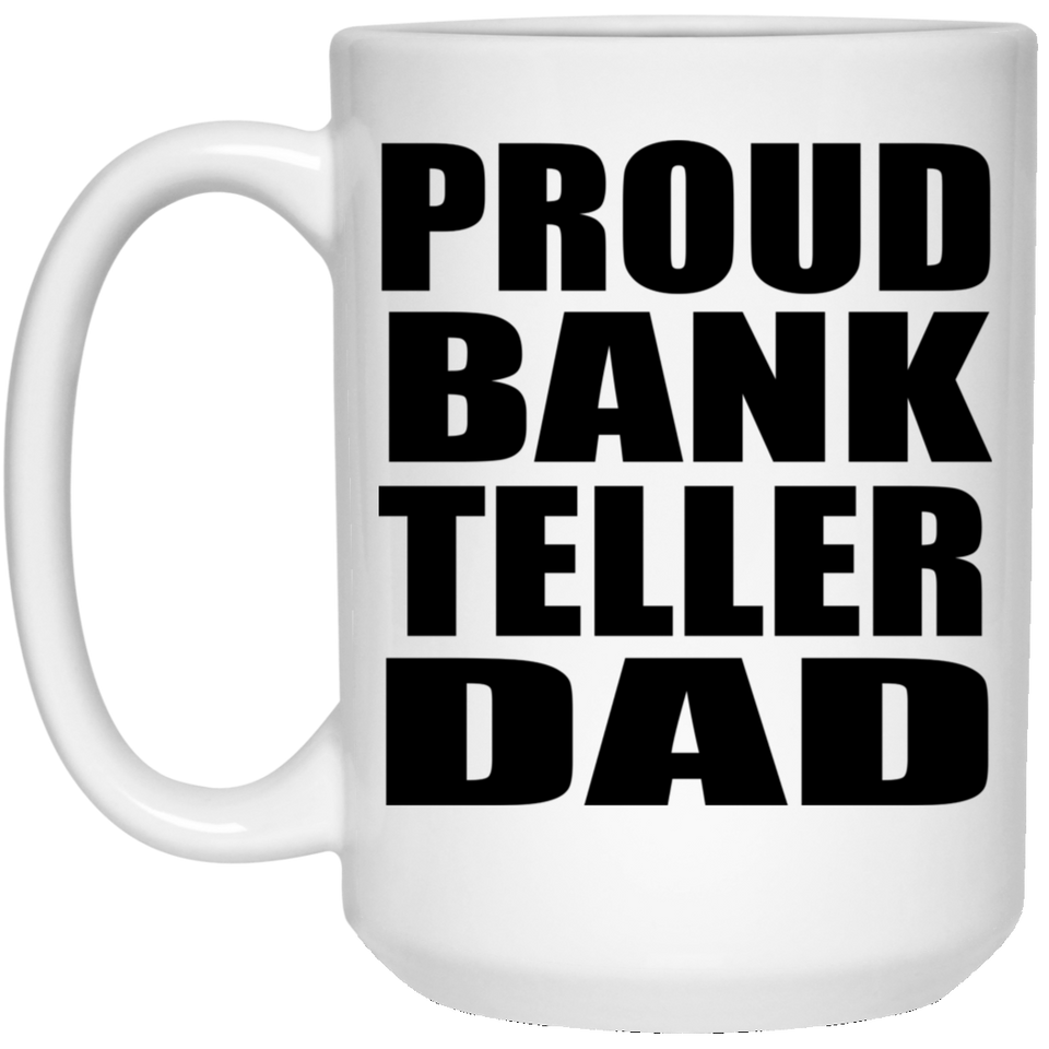 Proud Bank Teller Dad - 15oz Coffee Mug