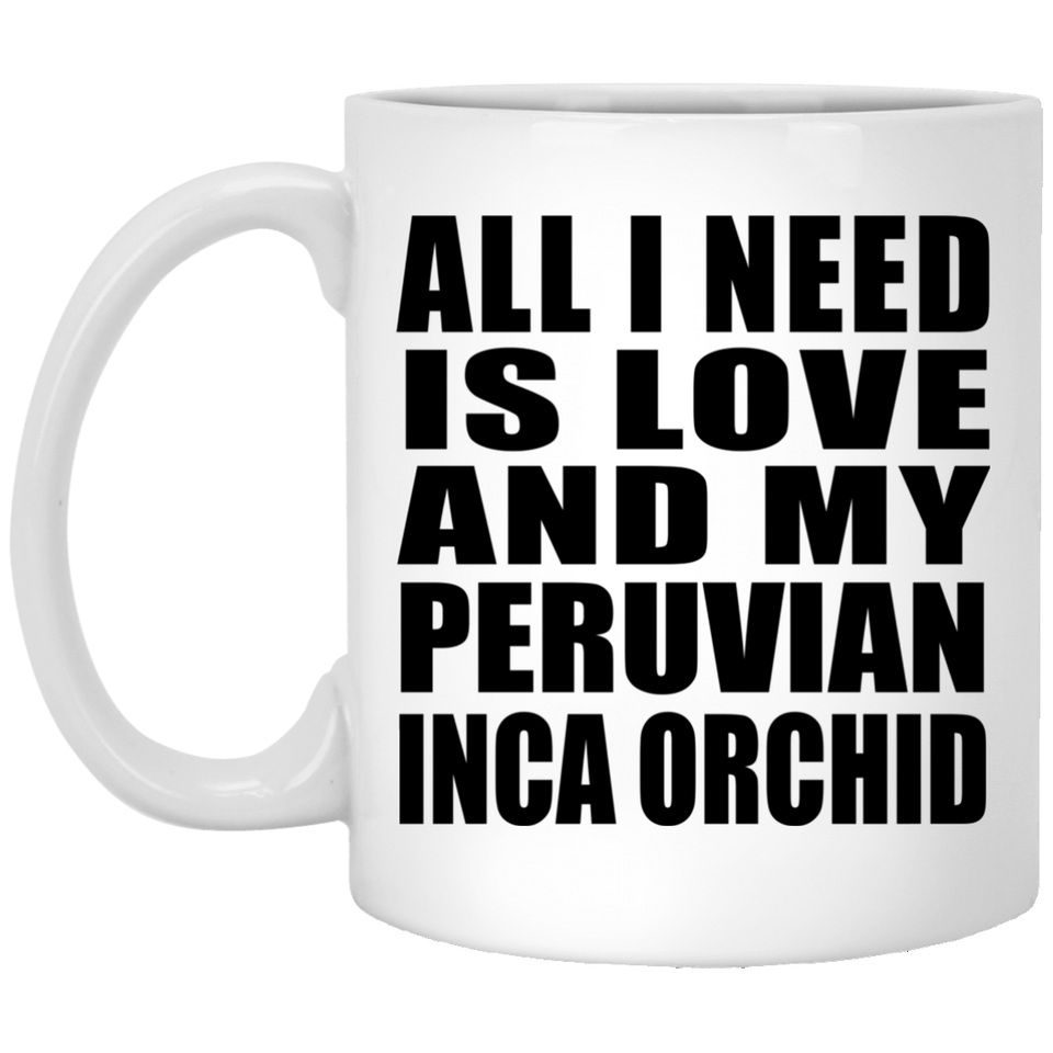 All I Need Is Love And My Peruvian Inca Orchid - 11 Oz Coffee Mug