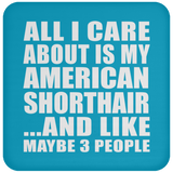 All I Care About Is My American Shorthair - Drink Coaster