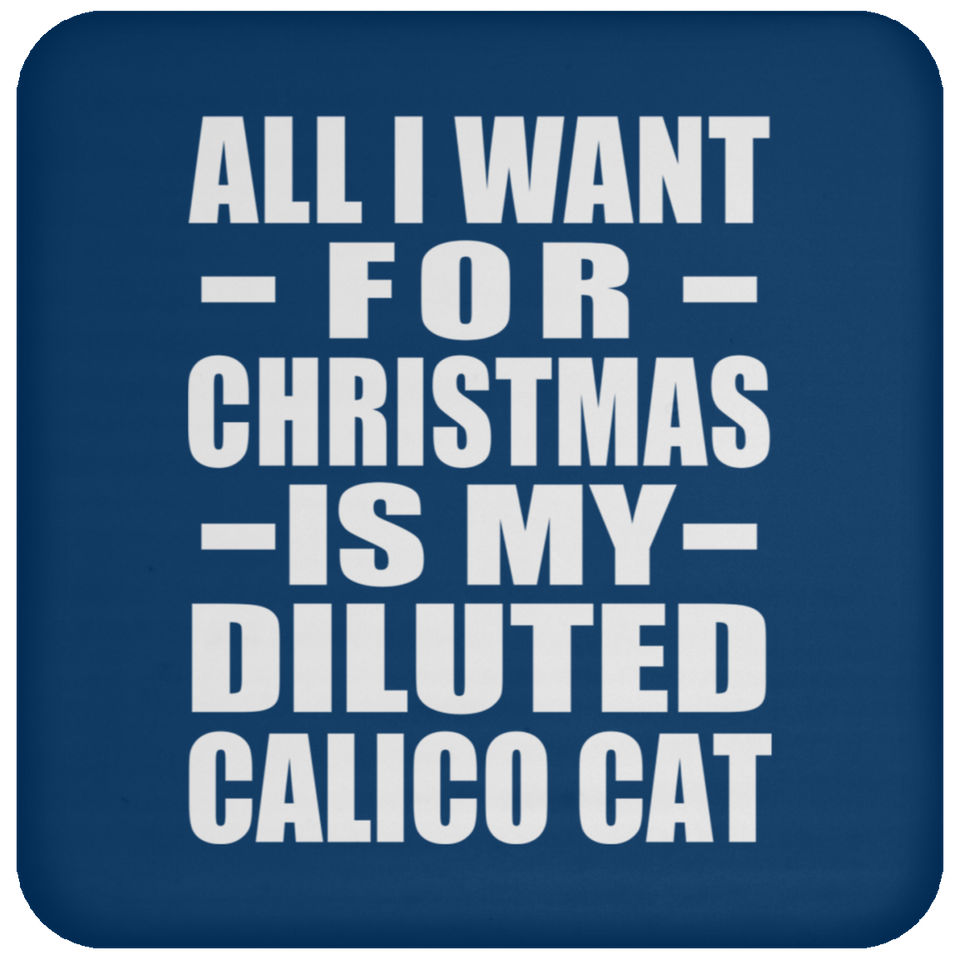 All I Want For Christmas Is My Diluted Calico Cat - Coaster