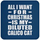 All I Want For Christmas Is My Diluted Calico Cat - Coaster