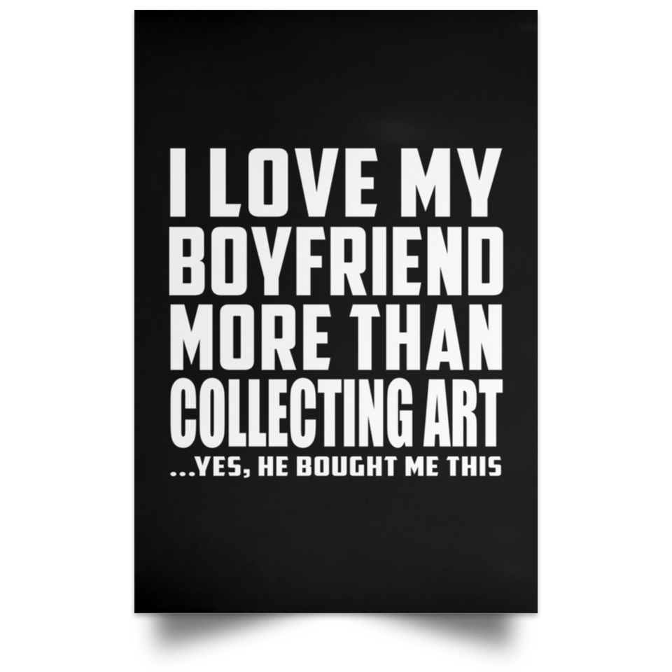 I Love My Boyfriend More Than Collecting Art - Poster Portrait