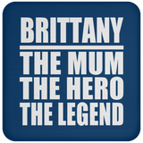 Brittany The Mum The Hero The Legend - Drink Coaster