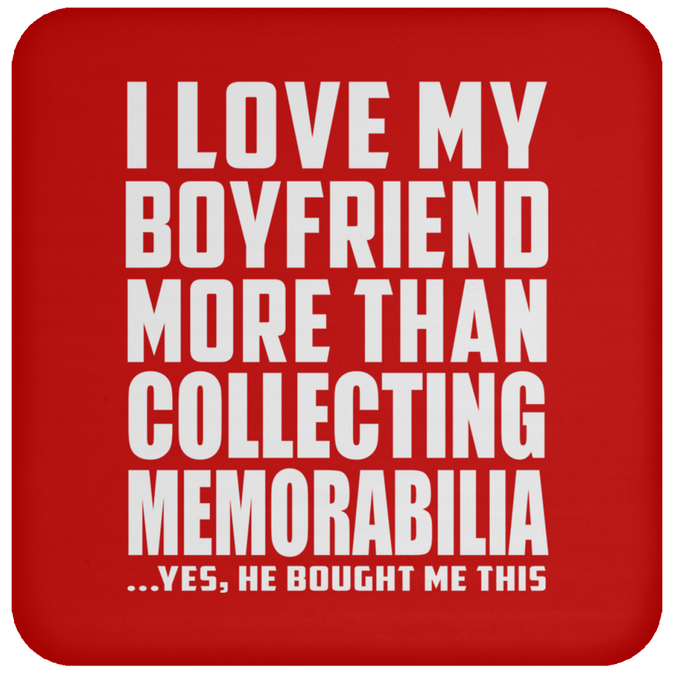 I Love My Boyfriend More Than Collecting Memorabilia - Drink Coaster