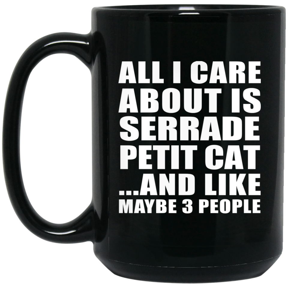 All I Care About Is Serrade Petit Cat - 15 Oz Coffee Mug Black