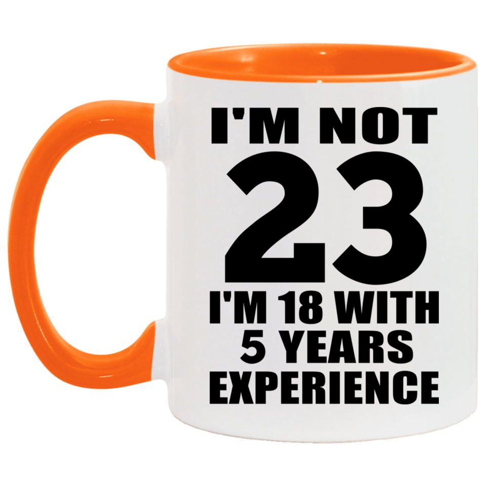 23rd Birthday I'm Not 23 I'm 18 With 5 Years Experience - 11oz Accent Mug Orange