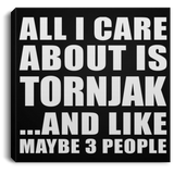 All I Care About Is Tornjak - Canvas Square