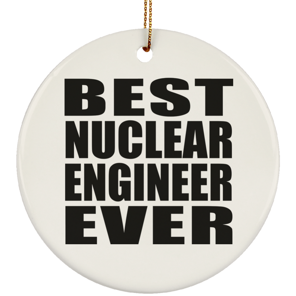 Best Nuclear Engineer Ever - Circle Ornament