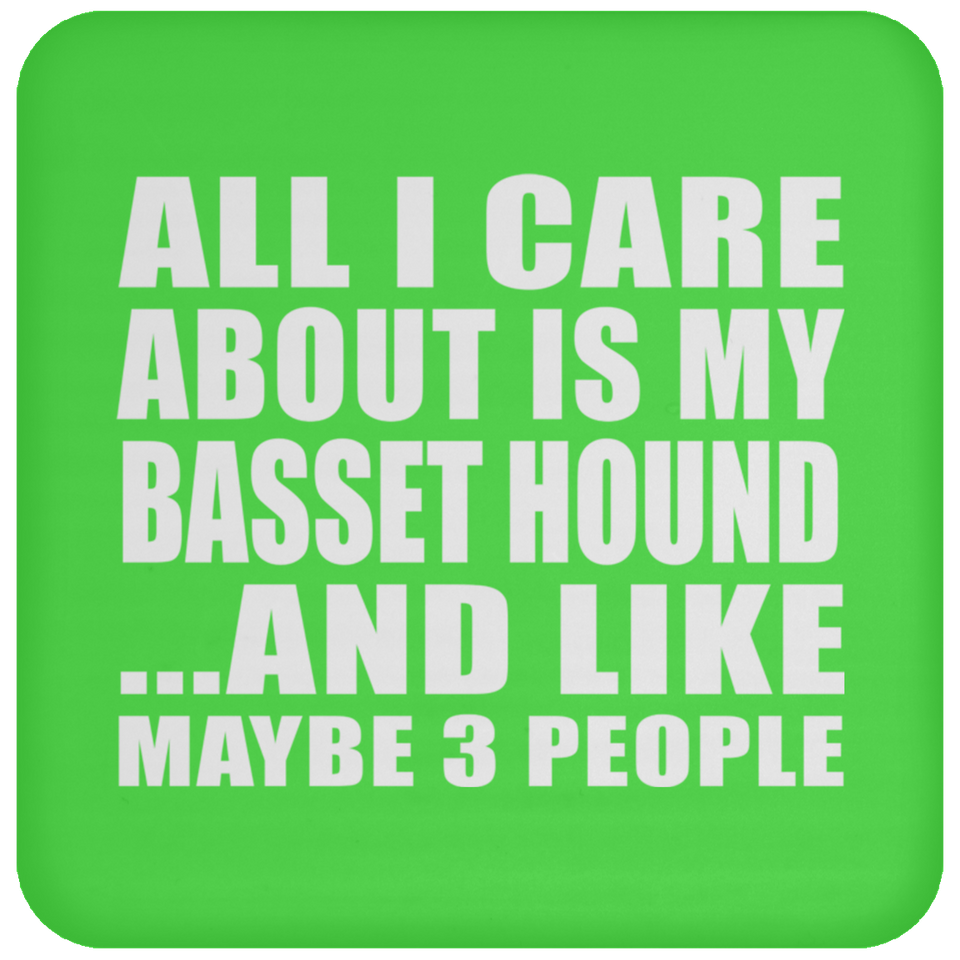 All I Care About Is My Basset Hound - Drink Coaster