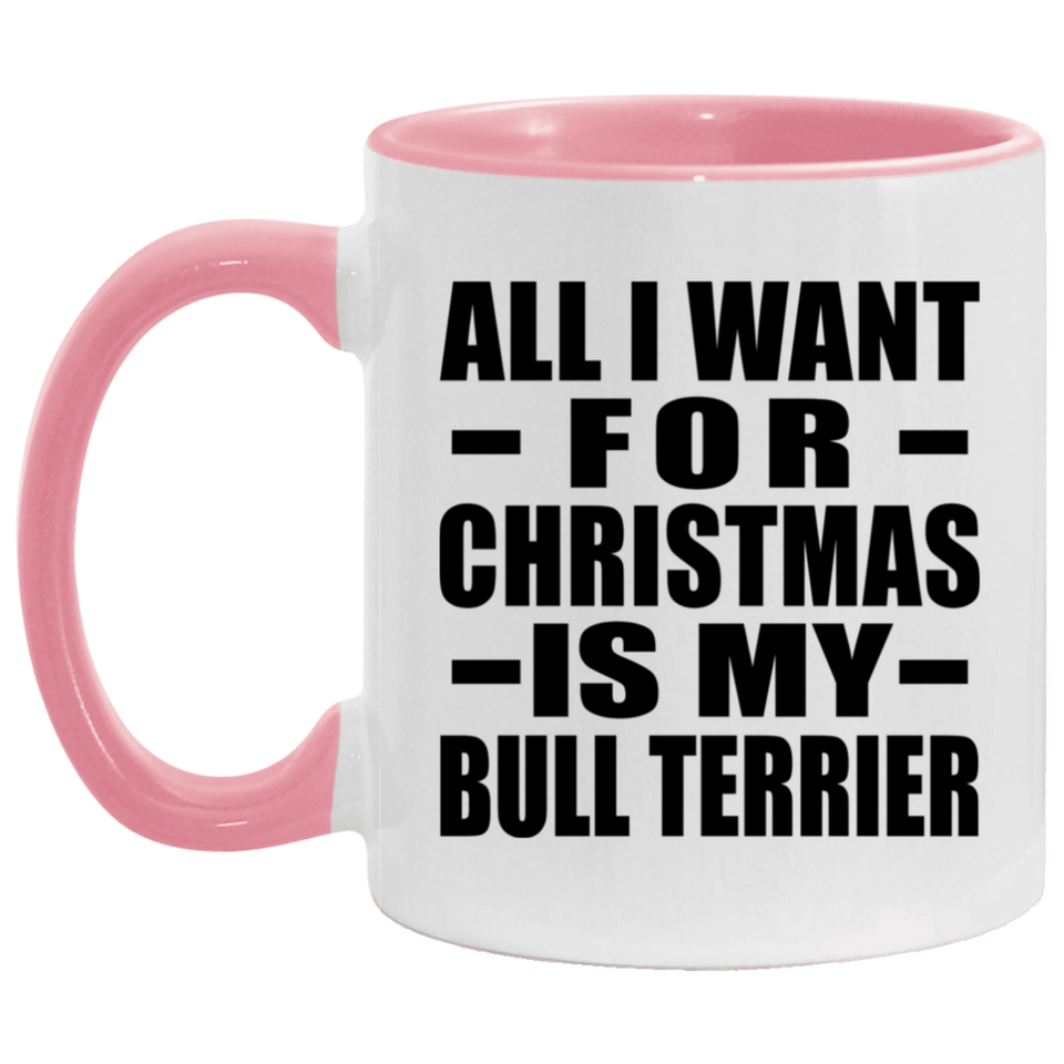 All I Want For Christmas Is My Bull Terrier - 11oz Accent Mug Pink