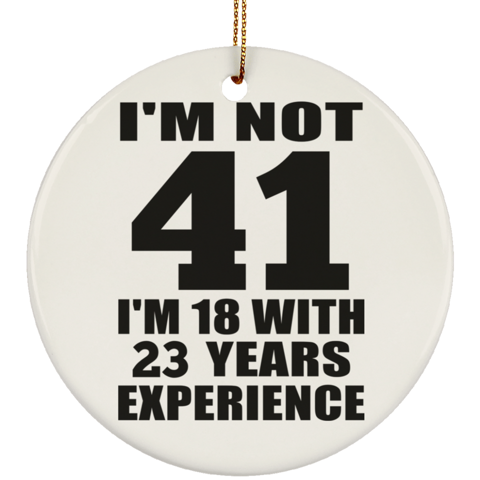 41st Birthday I'm Not 41 I'm 18 With 23 Years Experience - Circle Ornament