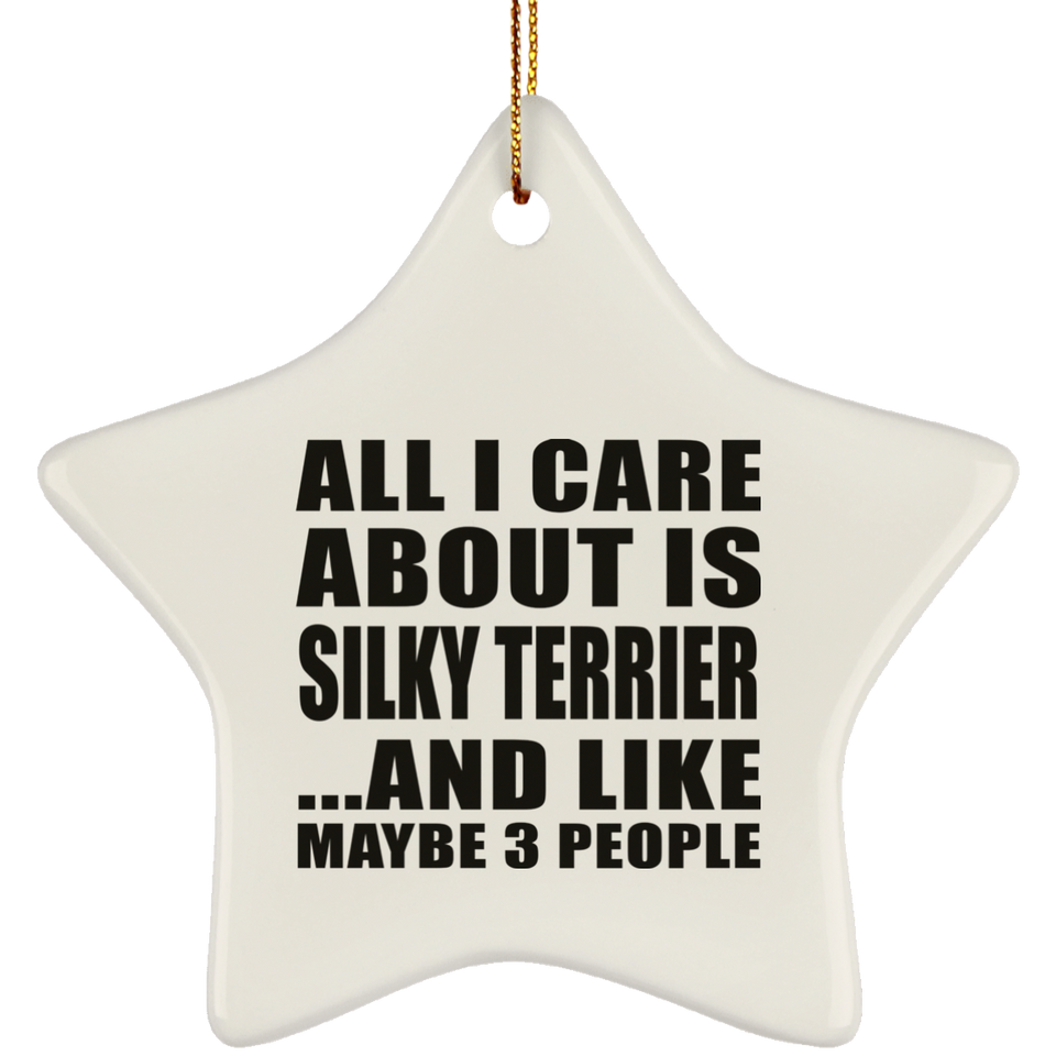 All I Care About Is Silky Terrier - Star Ornament