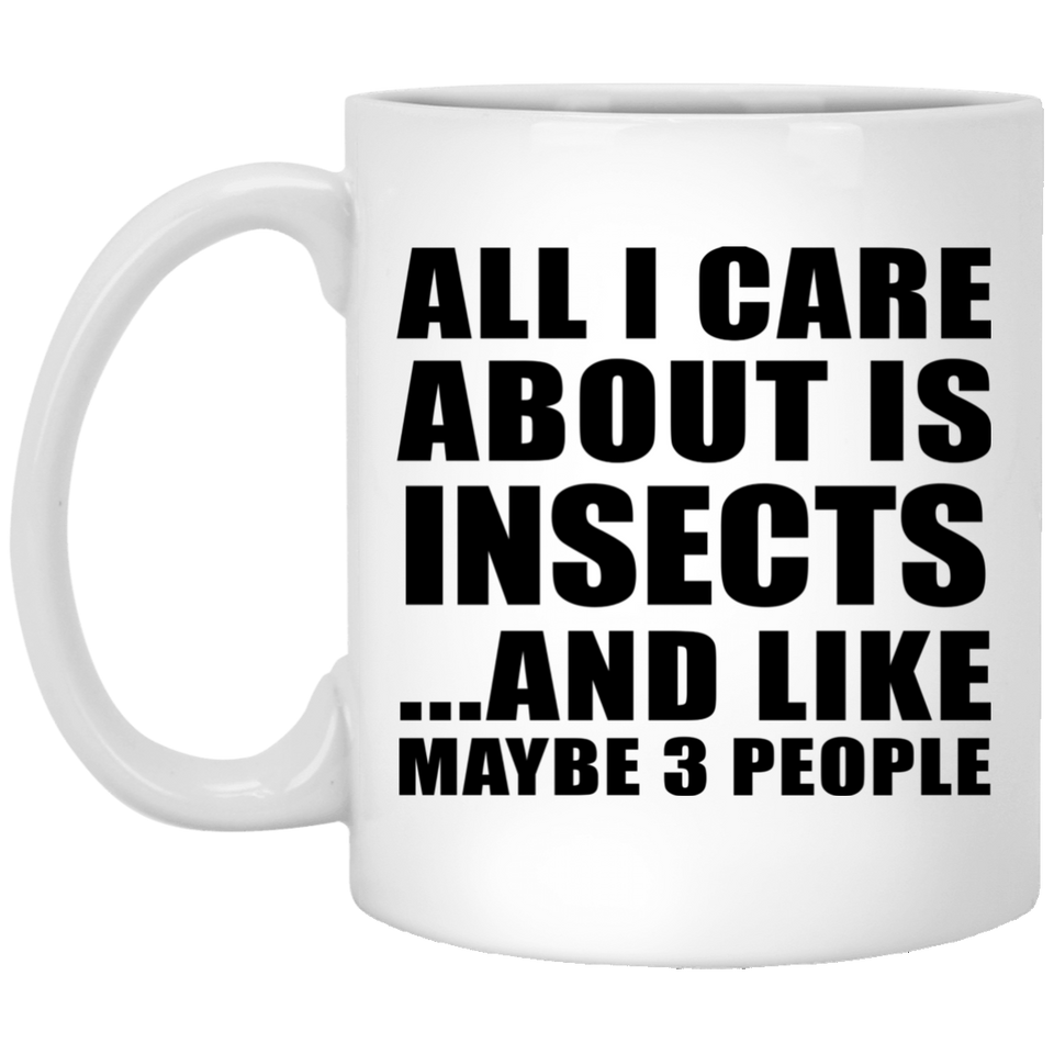 All I Care About Is Insects - 11 Oz Coffee Mug