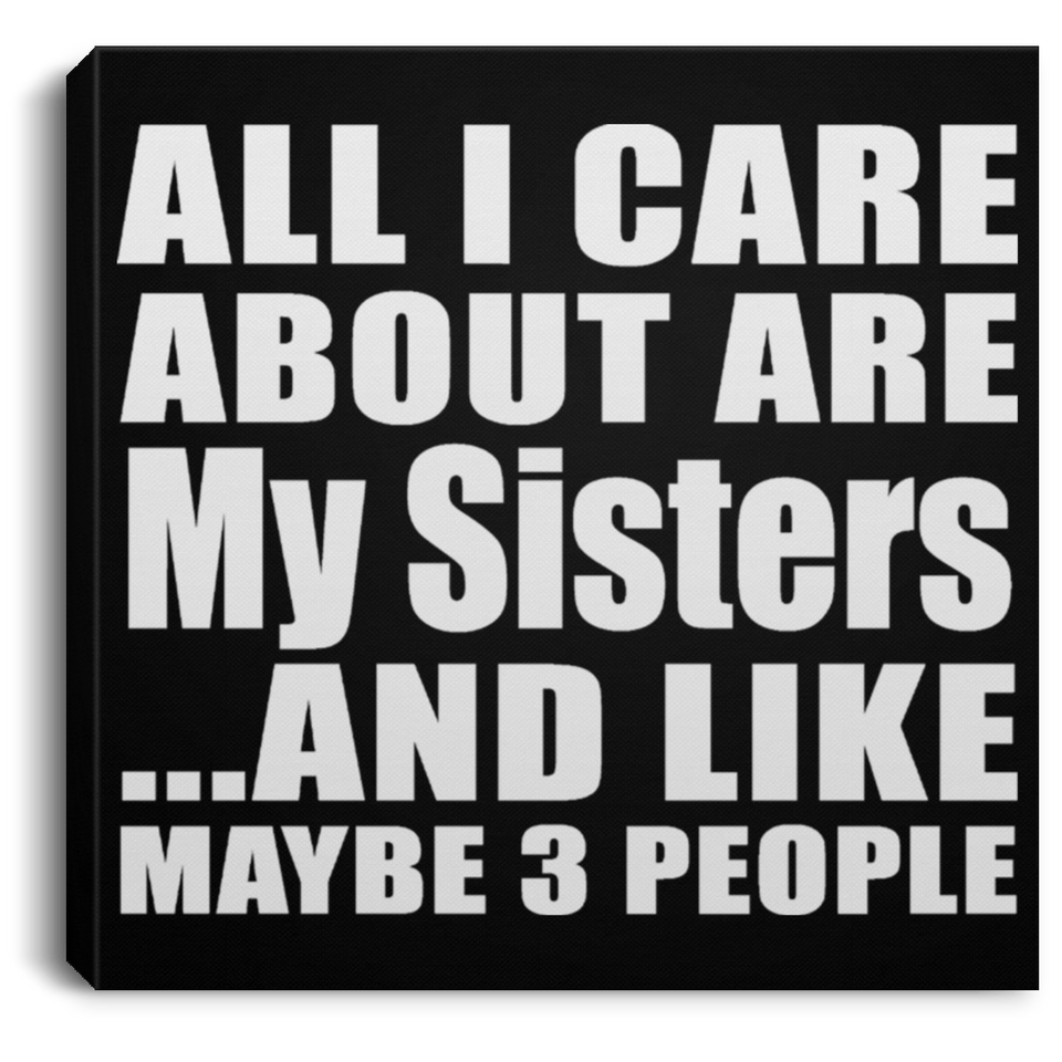 All I Care About Is My Sisters - Canvas Square