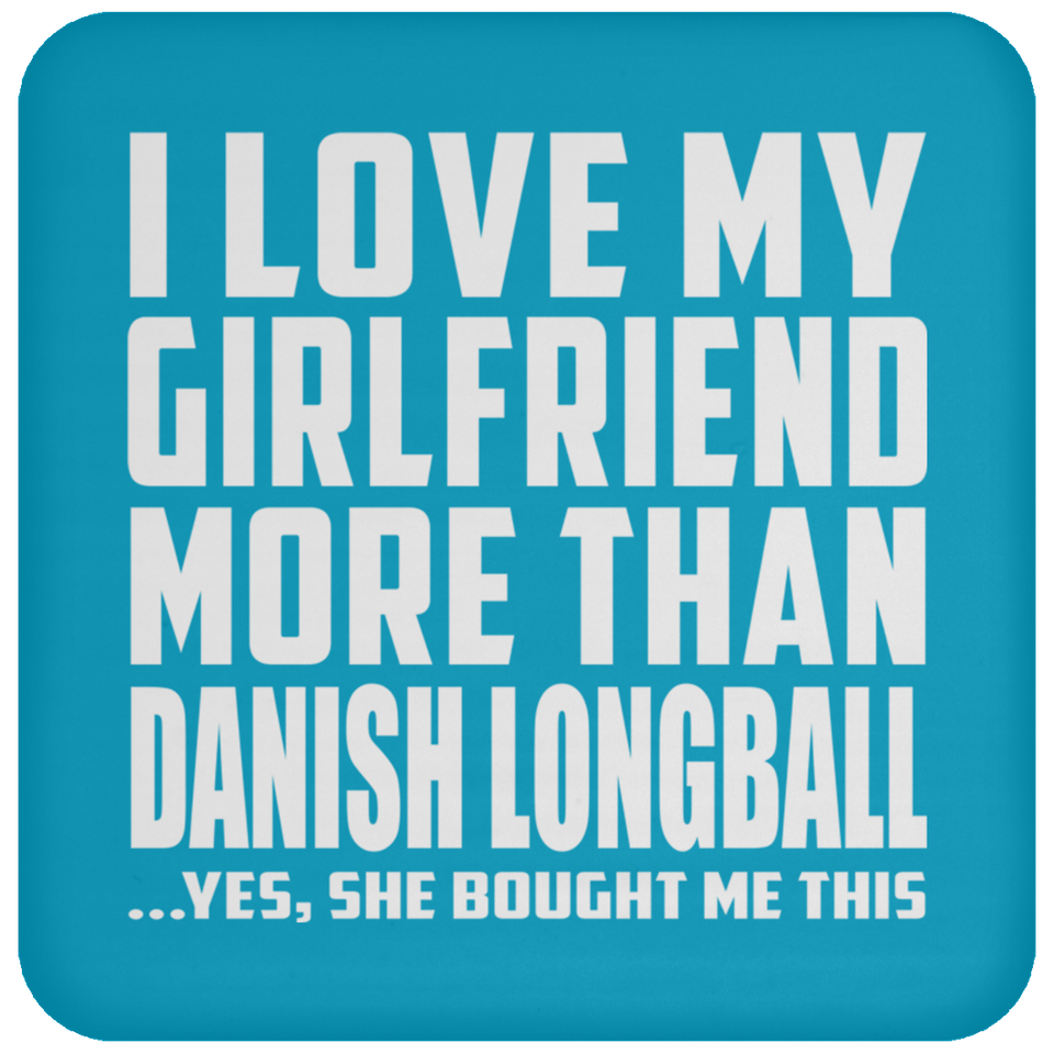 I Love My Girlfriend More Than Danish Longball - Drink Coaster