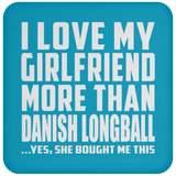 I Love My Girlfriend More Than Danish Longball - Drink Coaster