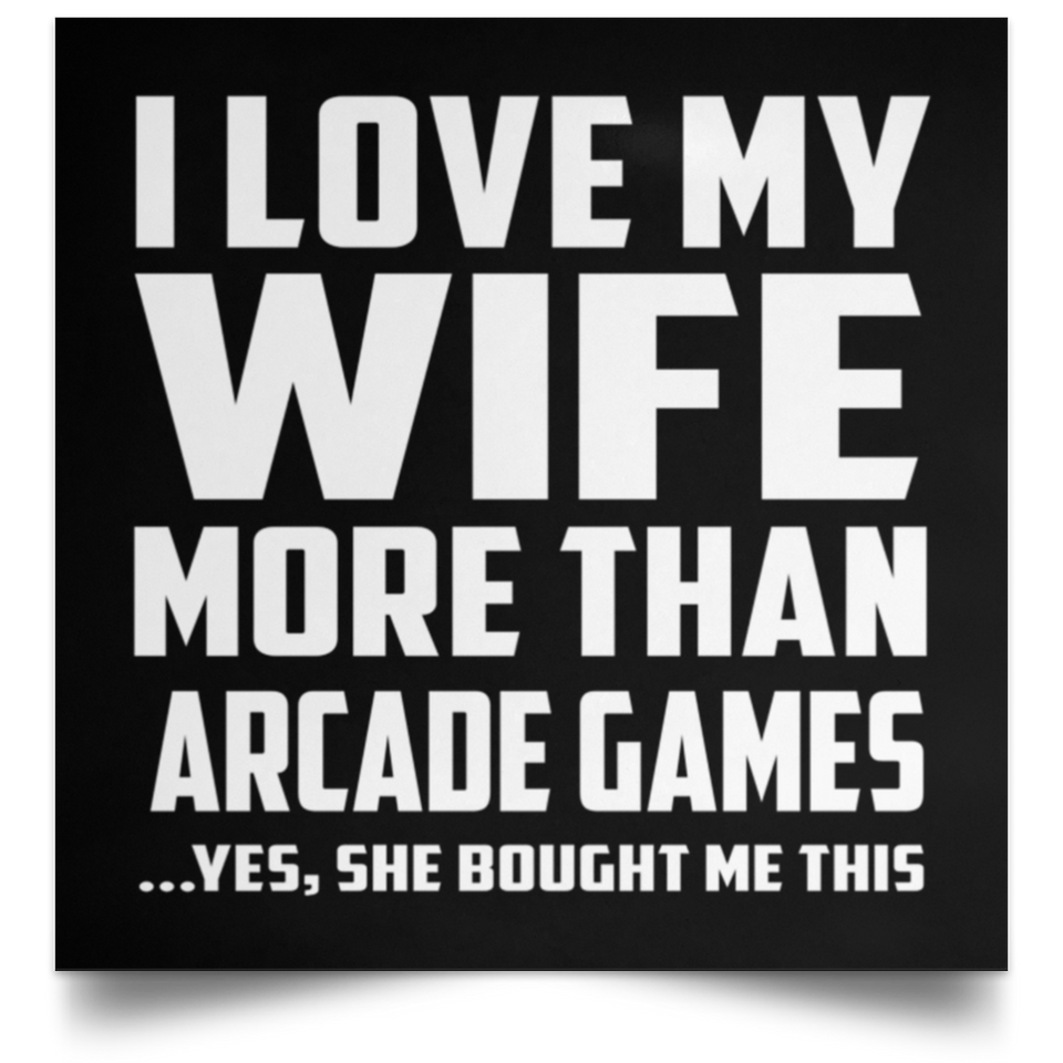 I Love My Wife More Than Arcade Games - Poster Square