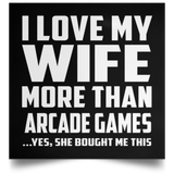 I Love My Wife More Than Arcade Games - Poster Square