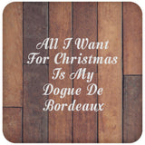 All I Want For Christmas Is My Dogue De Bordeaux - Drink Coaster E