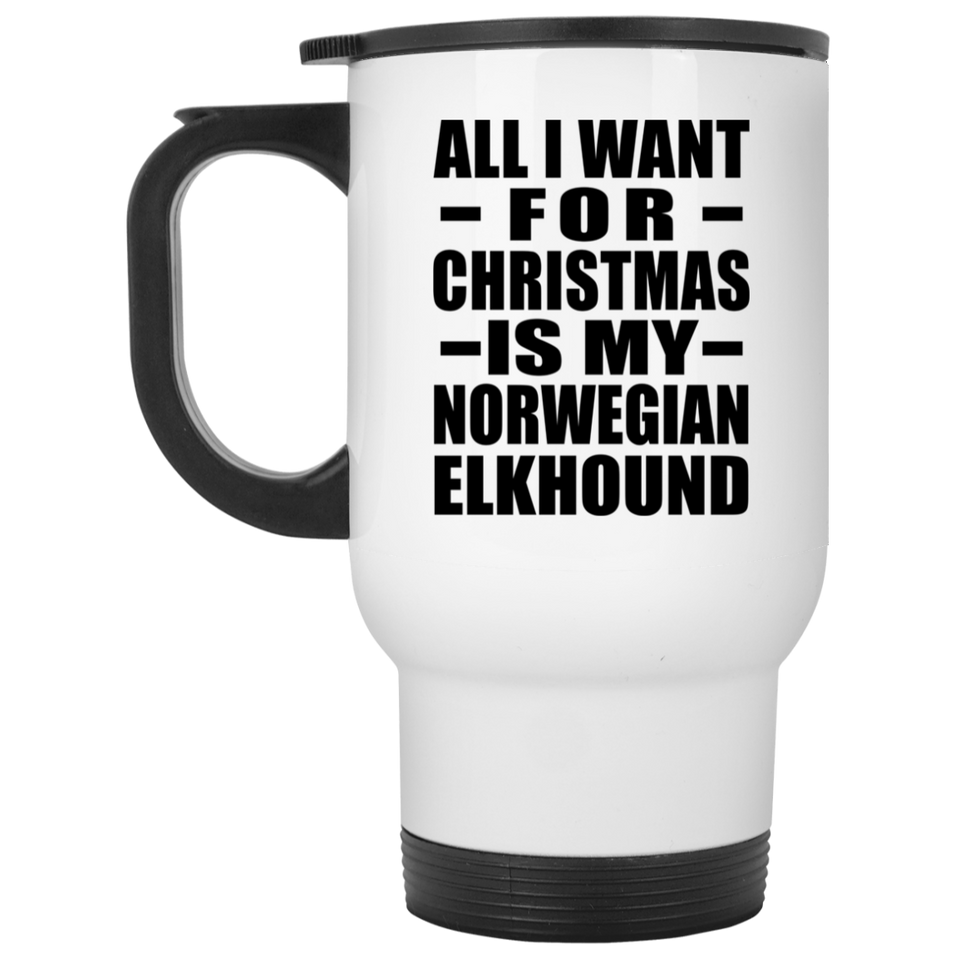 All I Want For Christmas Is My Norwegian Elkhound - White Travel Mug
