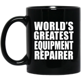 World's Greatest Equipment Repairer - 11 Oz Coffee Mug Black