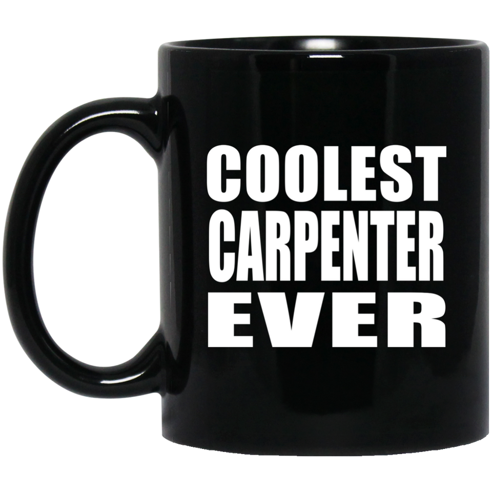 Coolest Carpenter Ever - 11 Oz Coffee Mug Black