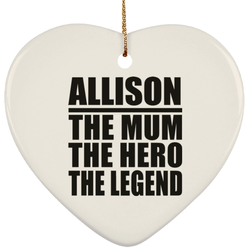 Allison The Mum The Hero The Legend - Heart Ornament