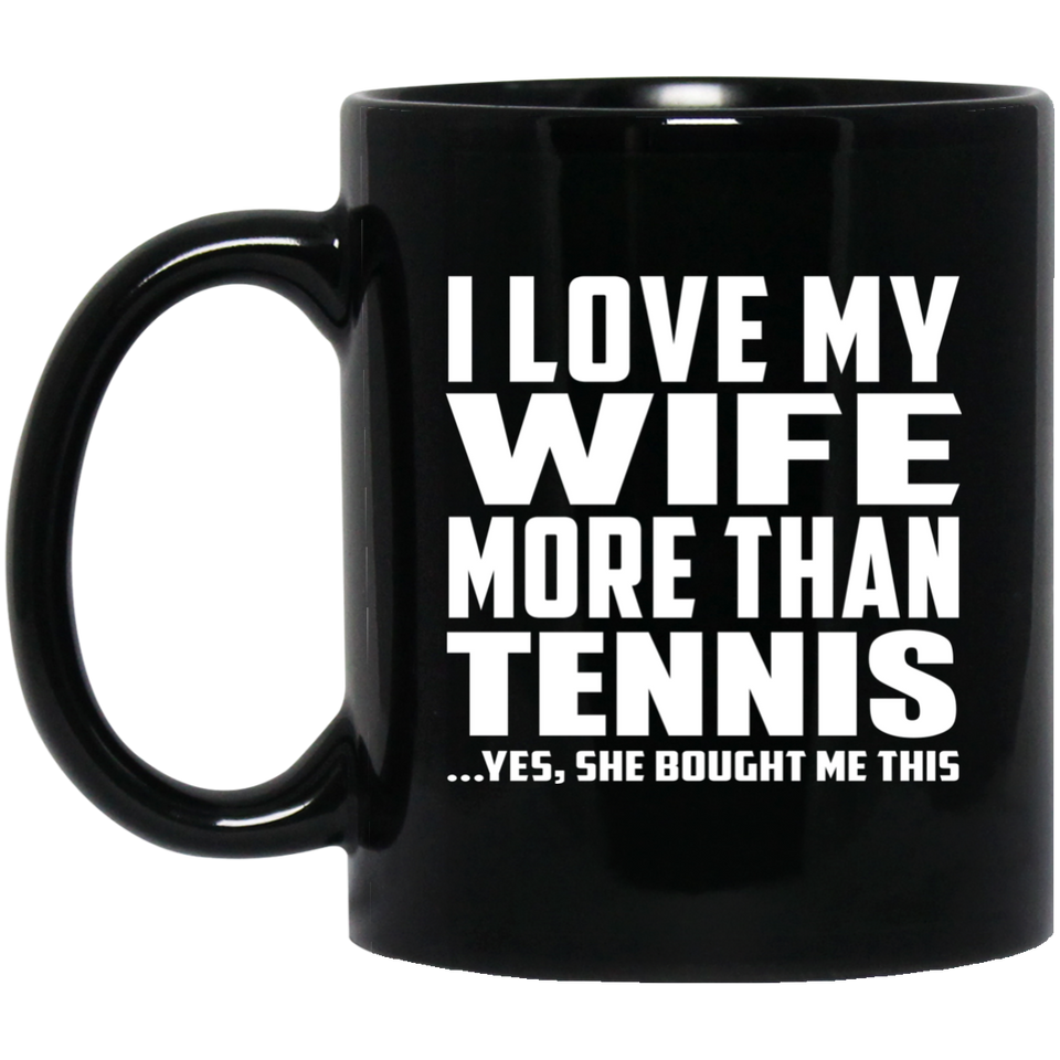 I Love My Wife More Than Tennis - 11 Oz Coffee Mug Black