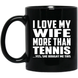 I Love My Wife More Than Tennis - 11 Oz Coffee Mug Black