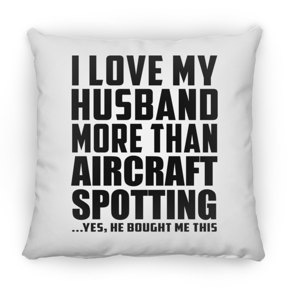 I Love My Husband More Than Aircraft Spotting - Throw Pillow