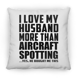 I Love My Husband More Than Aircraft Spotting - Throw Pillow