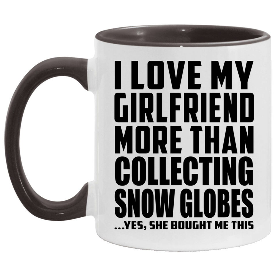 I Love My Girlfriend More Than Collecting Snow Globes - 11oz Accent Mug Black