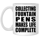 Collecting Fountain Pens Makes Life Complete - 11oz Coffee Mug
