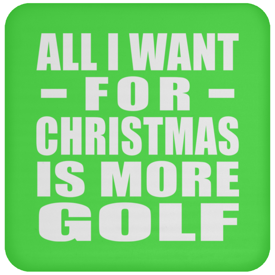 All I Want For Christmas Is More Golf - Coaster