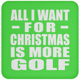 All I Want For Christmas Is More Golf - Coaster