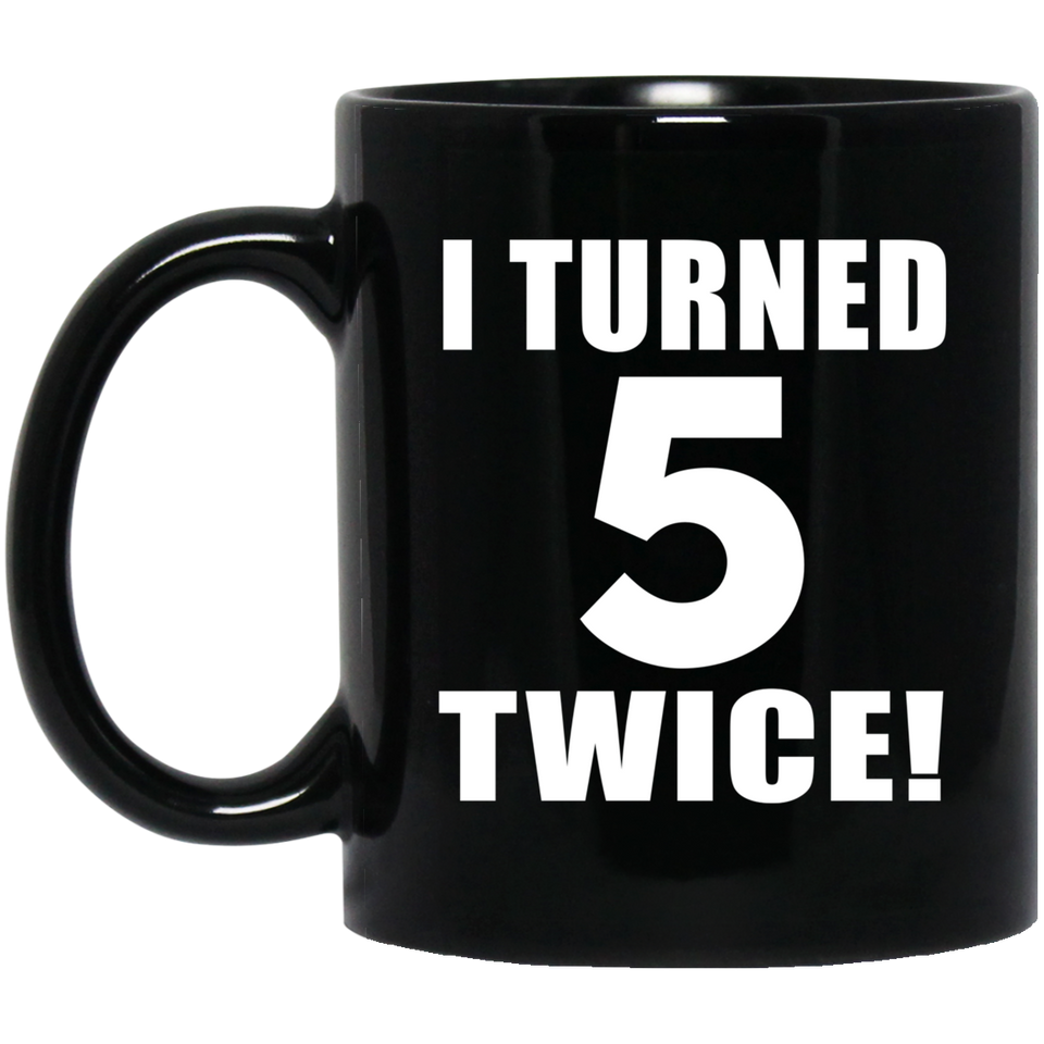 10th Birthday I Turned 5 Twice - 11oz Coffee Mug Black