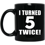 10th Birthday I Turned 5 Twice - 11oz Coffee Mug Black