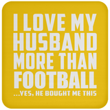 I Love My Husband More Than Football - Drink Coaster