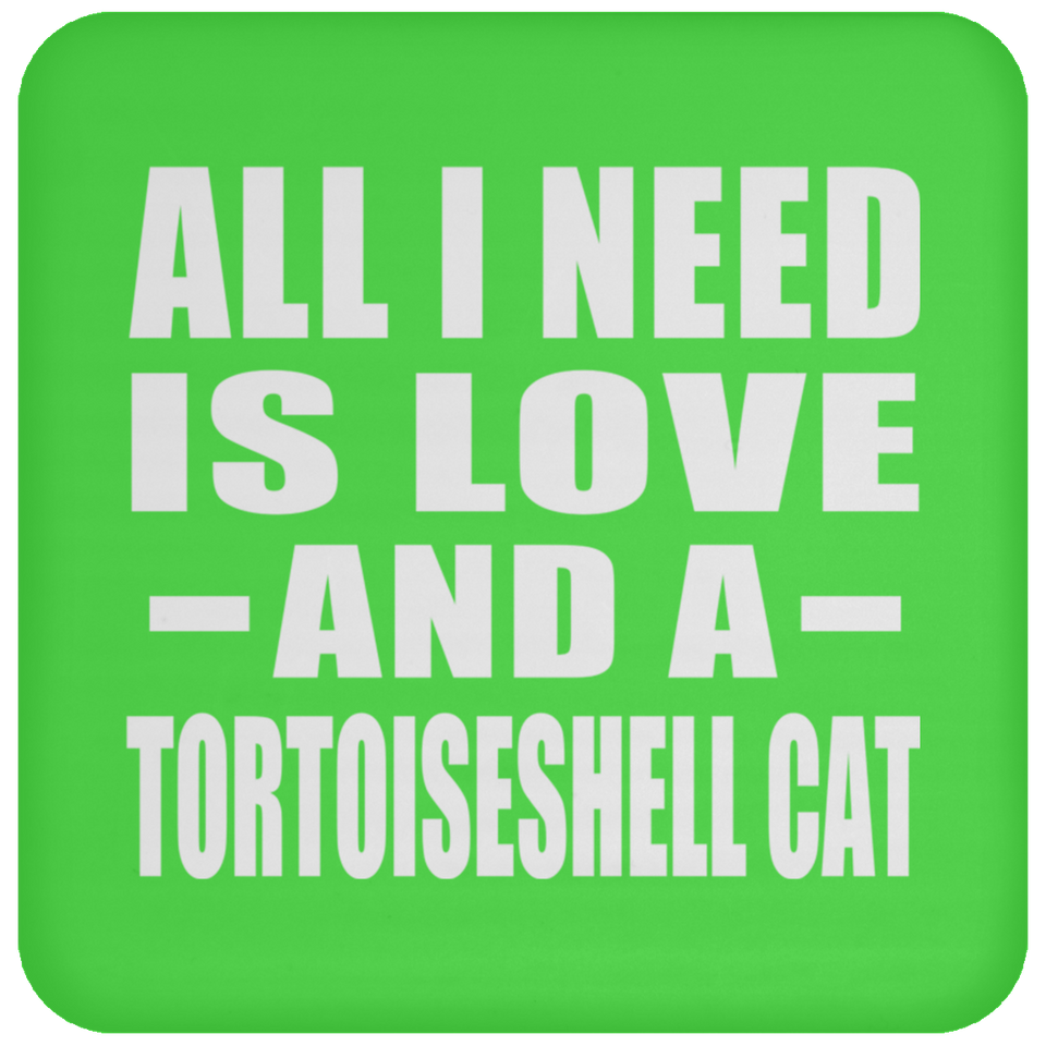 All I Need Is Love And A Tortoiseshell Cat - Drink Coaster