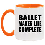 Ballet Makes Life Complete - 11oz Accent Mug Orange