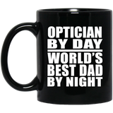 Optician By Day World's Best Dad By Night - 11 Oz Coffee Mug Black