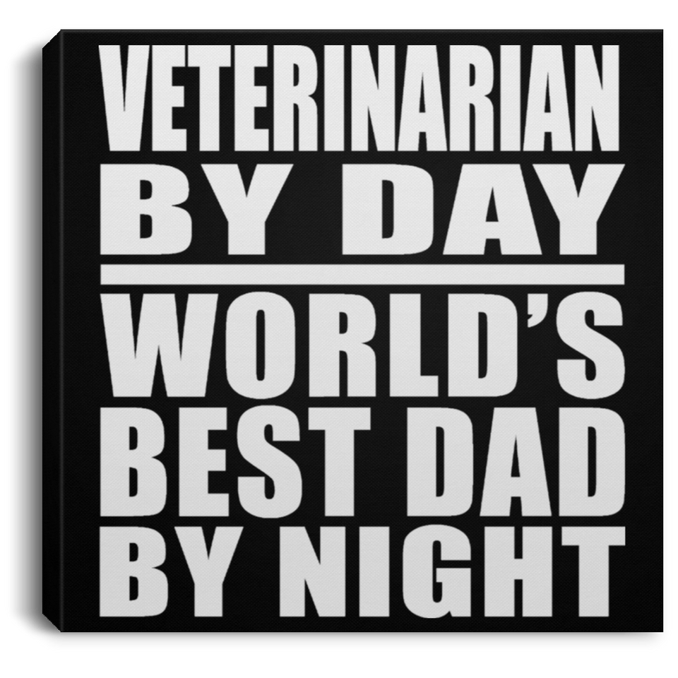 Veterinarian By Day World's Best Dad By Night - Canvas Square