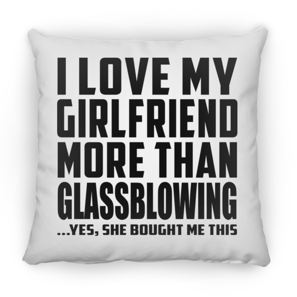 I Love My Girlfriend More Than Glassblowing - Throw Pillow