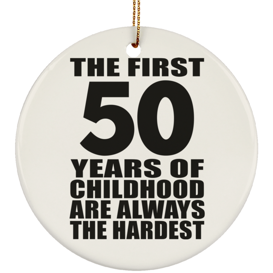 50th Birthday First 50 Years of Childhood Are The Hardest - Circle Ornament