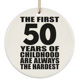 50th Birthday First 50 Years of Childhood Are The Hardest - Circle Ornament