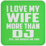 I Love My Wife More Than DJ - Drink Coaster